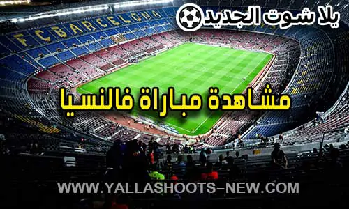 مشاهدة مباراة فالنسيا اليوم Valencia Live